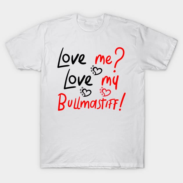 Love Me Love My Bullmastiff! Especially for Bullmastiff Dog Lovers! T-Shirt by rs-designs